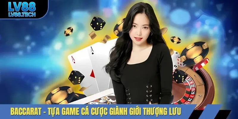 Baccarat - Tựa game cá cược giành giới thượng lưu 