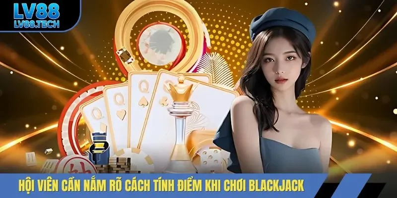 Hội viên cần nắm rõ cách tính điểm khi chơi Blackjack