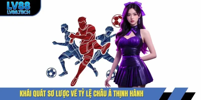 Khái quát sơ lược về tỷ lệ châu Á thịnh hành