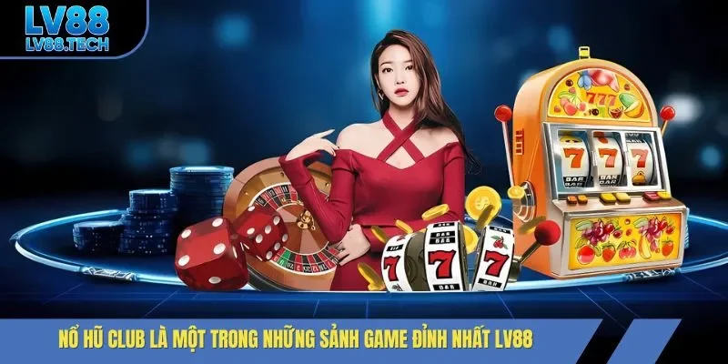 Nổ hũ Club là một trong những sảnh game đỉnh nhất LV88